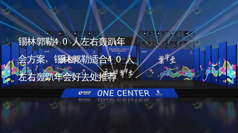 锡林郭勒40人左右轰趴年会方案，锡林郭勒适合40人左右轰趴年会好去处推荐_1