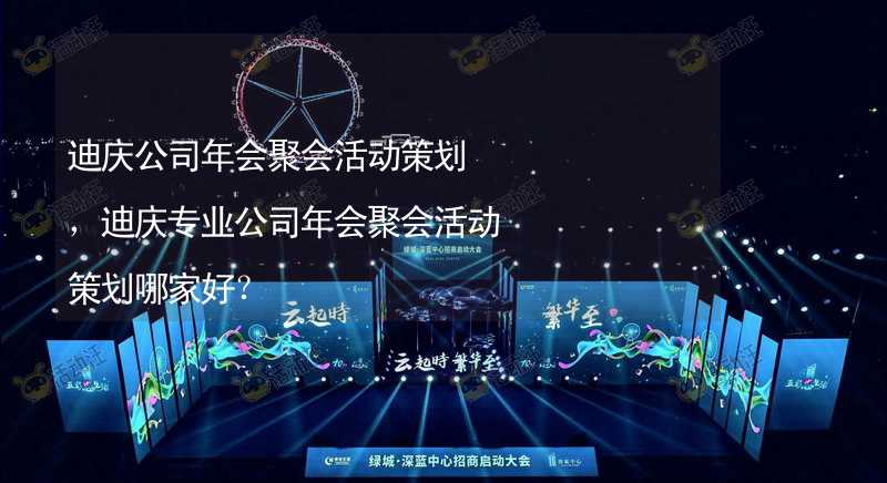 迪庆公司年会聚会活动策划，迪庆专业公司年会聚会活动策划哪家好？_1