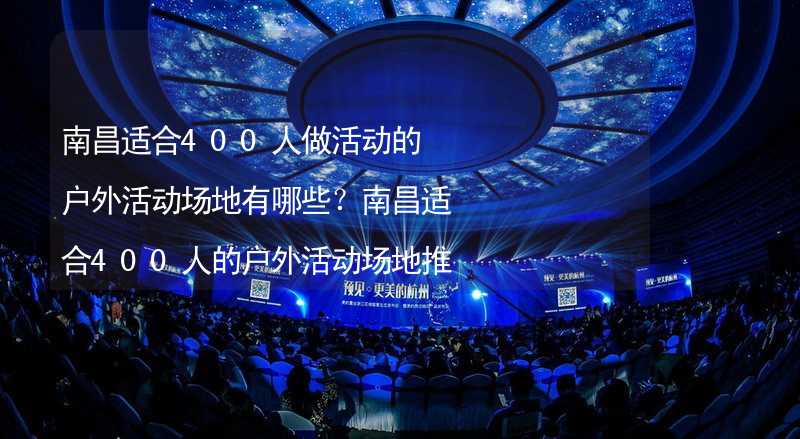 南昌适合400人做活动的户外活动场地有哪些？南昌适合400人的户外活动场地推荐_2