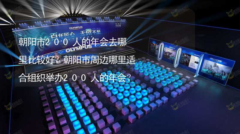 朝阳市200人的年会去哪里比较好？朝阳市周边哪里适合组织举办200人的年会？_1