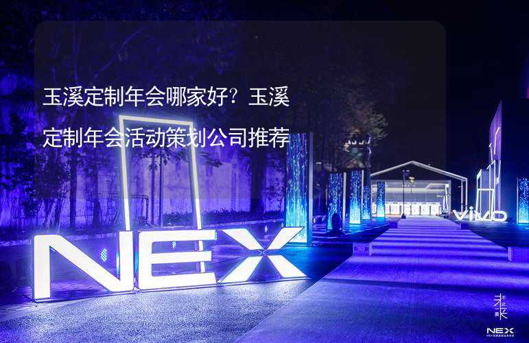 玉溪定制年会哪家好？玉溪定制年会活动策划公司推荐_1