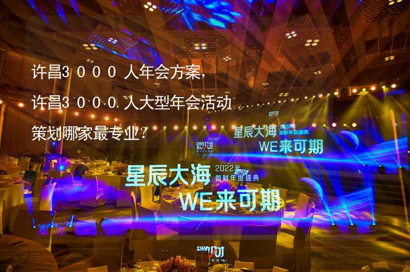 许昌3000人年会方案，许昌3000人大型年会活动策划哪家最专业？_2