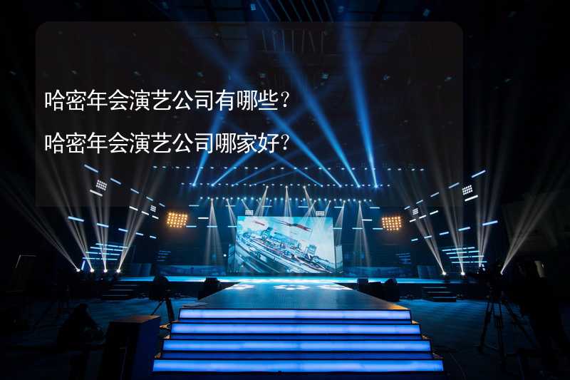 哈密年会演艺公司有哪些？哈密年会演艺公司哪家好？_1