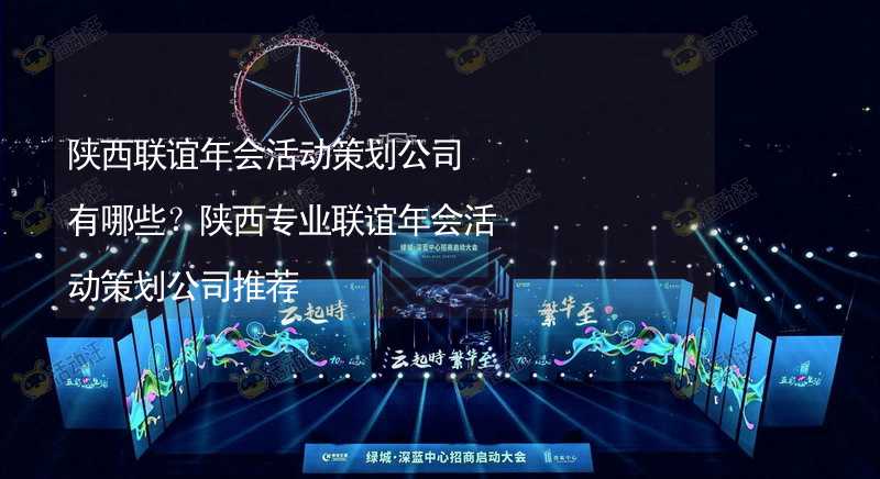 陕西联谊年会活动策划公司有哪些？陕西专业联谊年会活动策划公司推荐_1