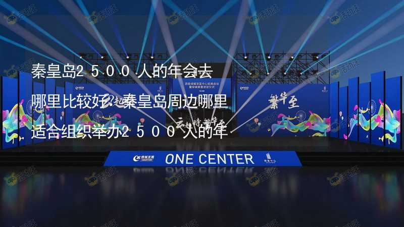 秦皇岛2500人的年会去哪里比较好？秦皇岛周边哪里适合组织举办2500人的年会？_2