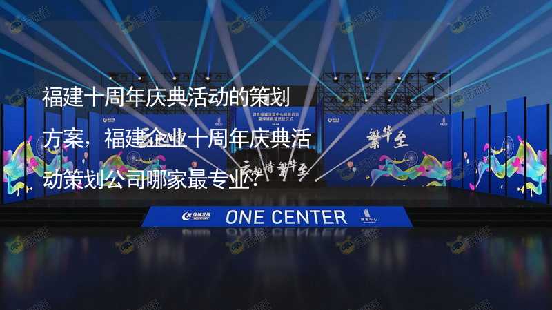 福建十周年慶典活動的策劃方案，福建企業(yè)十周年慶典活動策劃公司哪家最專業(yè)？_1