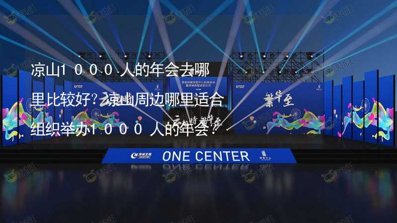 凉山1000人的年会去哪里比较好？凉山周边哪里适合组织举办1000人的年会？_2