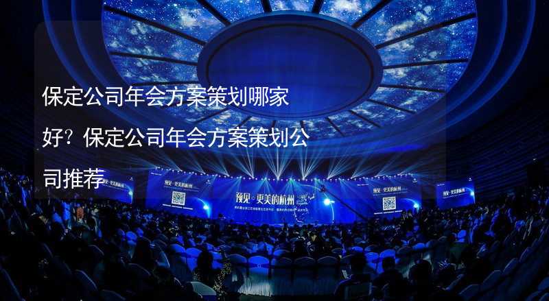 保定公司年会方案策划哪家好？保定公司年会方案策划公司推荐_2