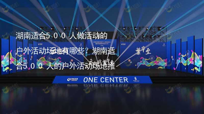 湖南适合500人做活动的户外活动场地有哪些？湖南适合500人的户外活动场地推荐_1