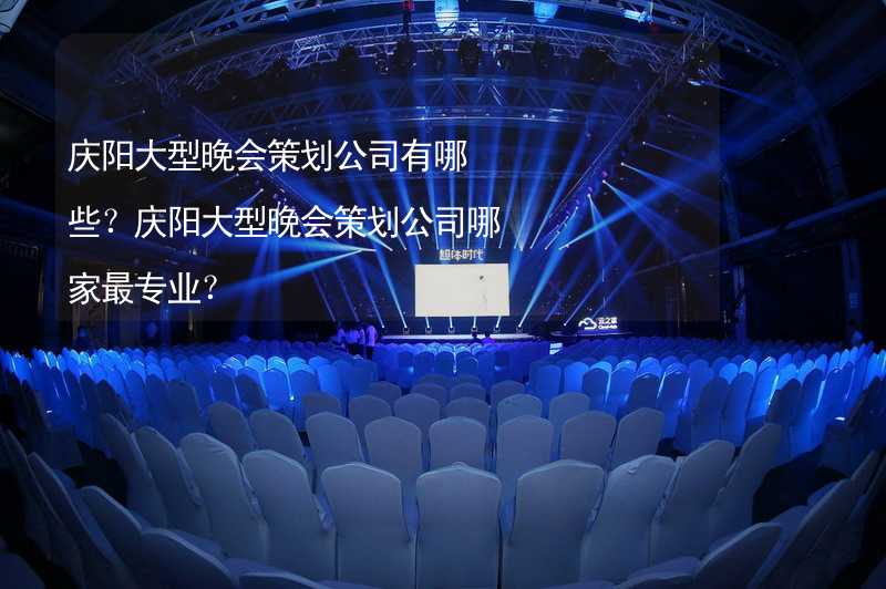 庆阳大型晚会策划公司有哪些？庆阳大型晚会策划公司哪家最专业？_2