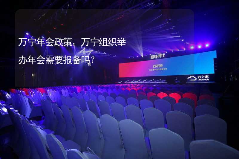 万宁年会政策，万宁组织举办年会需要报备吗？_2