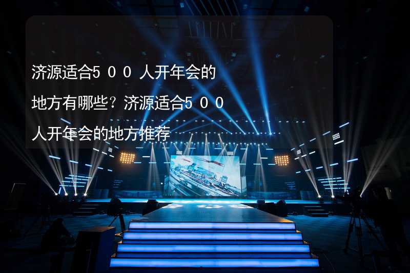 济源适合500人开年会的地方有哪些？济源适合500人开年会的地方推荐_2