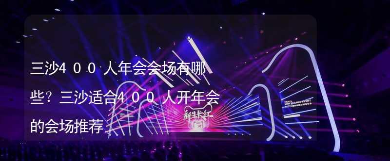 三沙400人年会会场有哪些？三沙适合400人开年会的会场推荐_1