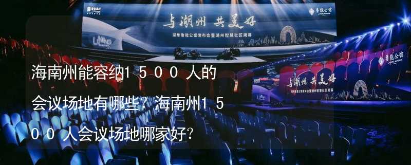 海南州能容纳1500人的会议场地有哪些？海南州1500人会议场地哪家好？_1