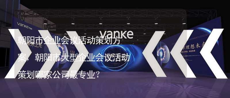 朝陽市企業(yè)會議活動策劃方案，朝陽市大型企業(yè)會議活動策劃哪家公司最專業(yè)？_1