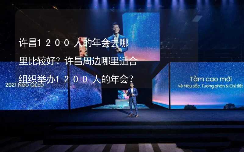 许昌1200人的年会去哪里比较好？许昌周边哪里适合组织举办1200人的年会？_2