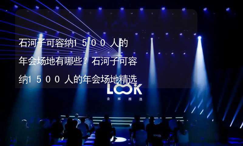 石河子可容纳1500人的年会场地有哪些？石河子可容纳1500人的年会场地精选_1