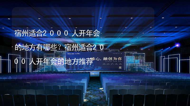 宿州适合2000人开年会的地方有哪些？宿州适合2000人开年会的地方推荐_1