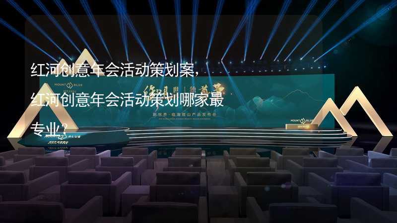 红河创意年会活动策划案，红河创意年会活动策划哪家最专业？_1