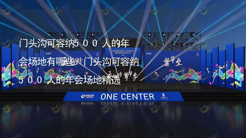 門頭溝可容納500人的年會場地有哪些？門頭溝可容納500人的年會場地精選_2