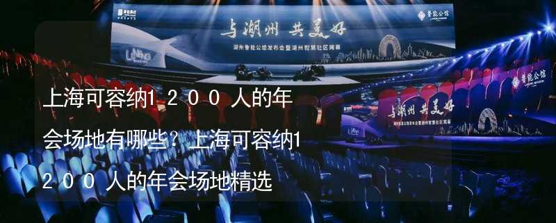 上海可容纳1200人的年会场地有哪些？上海可容纳1200人的年会场地精选_2