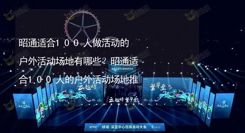 昭通适合100人做活动的户外活动场地有哪些？昭通适合100人的户外活动场地推荐_2