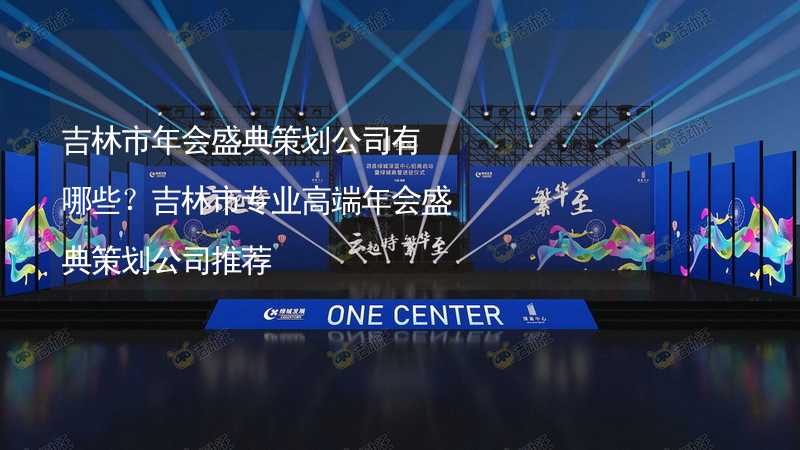 吉林市年会盛典策划公司有哪些？吉林市专业高端年会盛典策划公司推荐_2