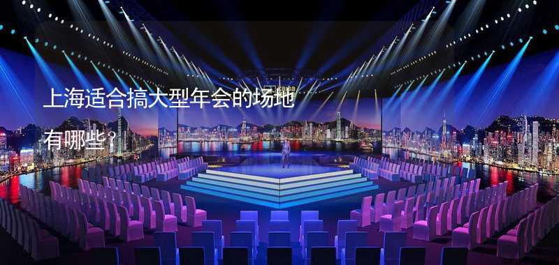 上海适合搞大型年会的场地有哪些？