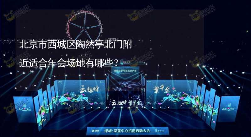 北京市西城区陶然亭北门附近适合年会场地有哪些？