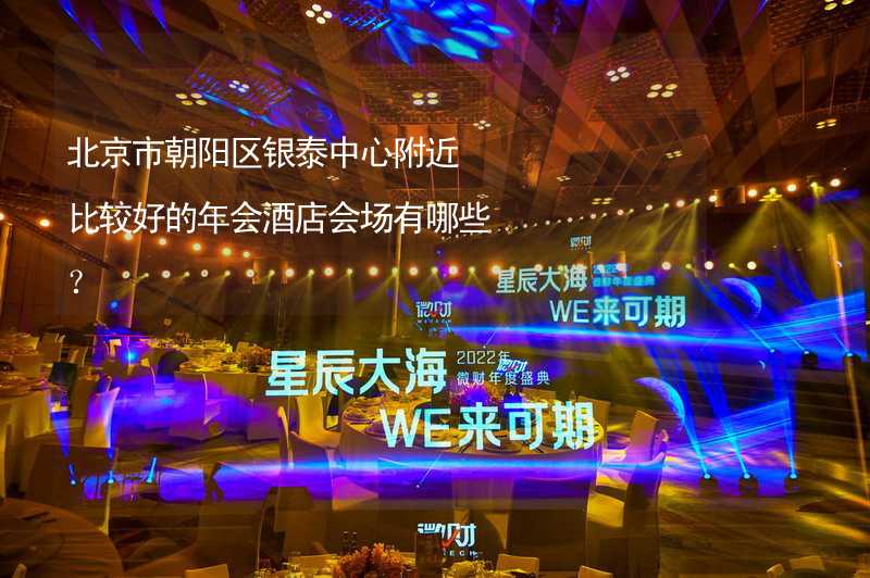 北京市朝阳区银泰中心附近比较好的年会酒店会场有哪些？