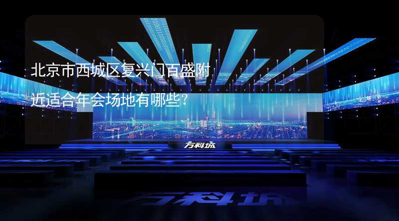 北京市西城区复兴门百盛附近适合年会场地有哪些？