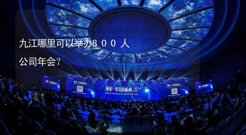 九江哪里可以举办800人公司年会？