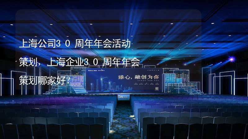 上海公司30周年年会活动策划，上海企业30周年年会策划哪家好？_2