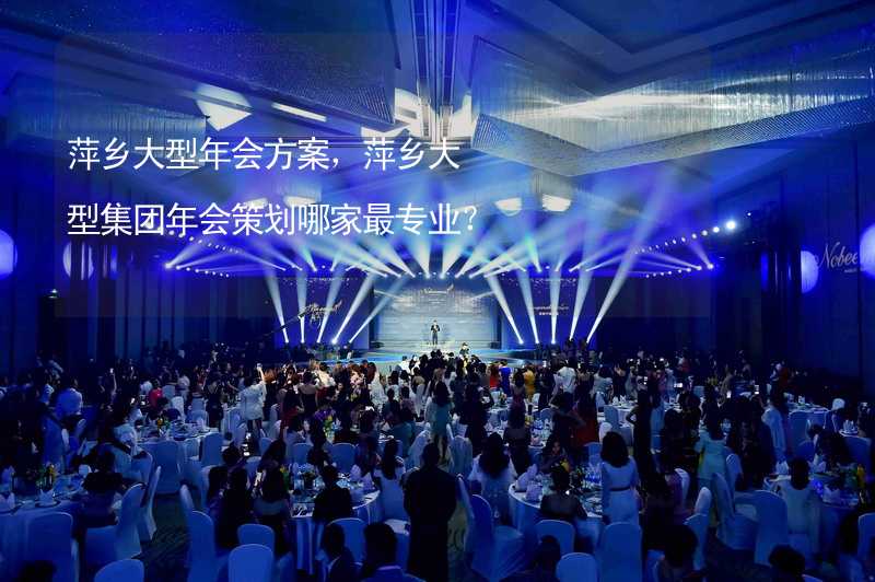 萍乡大型年会方案，萍乡大型集团年会策划哪家最专业？