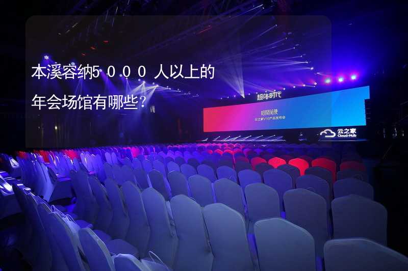 本溪容纳5000人以上的年会场馆有哪些？_2