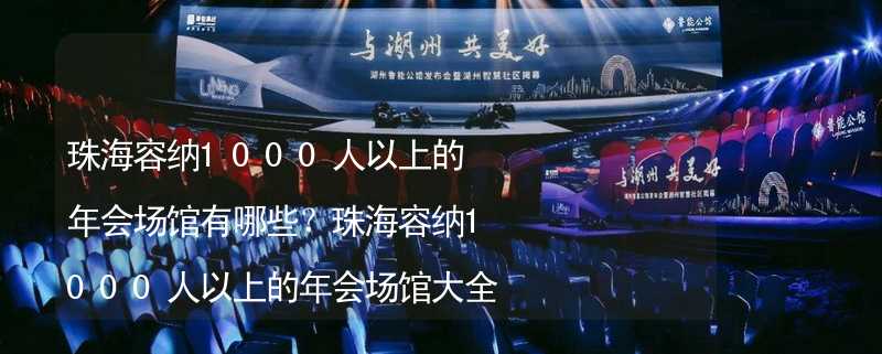 珠海容纳1000人以上的年会场馆有哪些？珠海容纳1000人以上的年会场馆大全_2