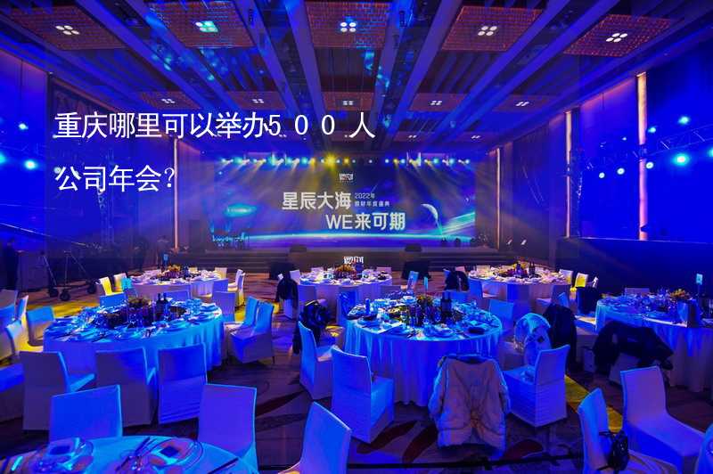 重庆哪里可以举办500人公司年会？