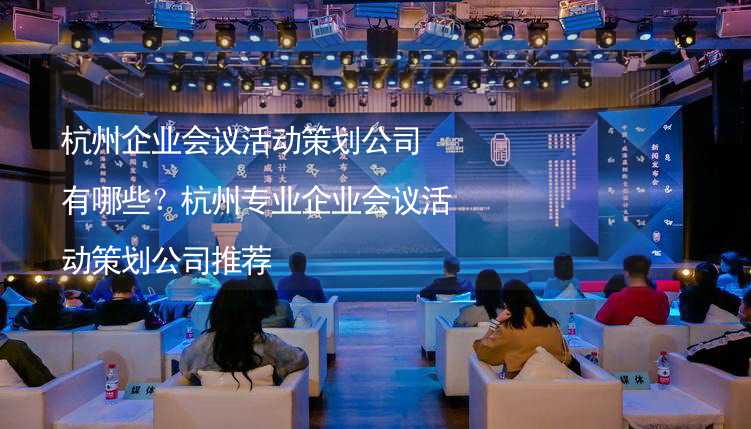 杭州企业会议活动策划公司有哪些？杭州专业企业会议活动策划公司推荐