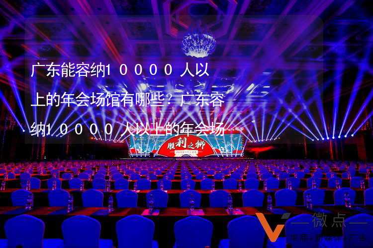 广东能容纳10000人以上的年会场馆有哪些？广东容纳10000人以上的年会场馆推荐_2