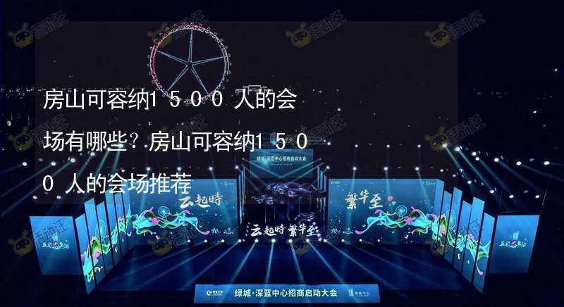 房山可容纳1500人的会场有哪些？房山可容纳1500人的会场推荐_2