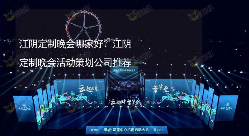 江阴定制晚会哪家好？江阴定制晚会活动策划公司推荐_1