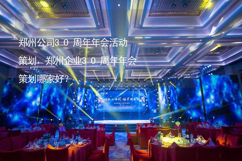 郑州公司30周年年会活动策划，郑州企业30周年年会策划哪家好？