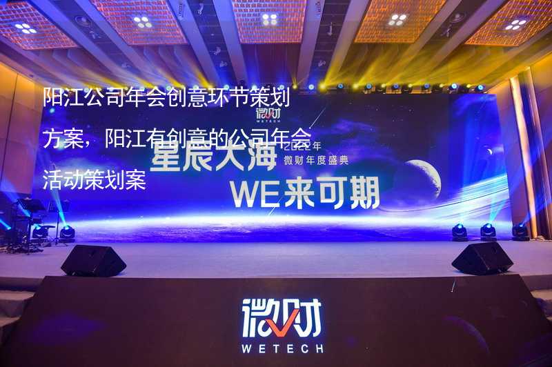 阳江公司年会创意环节策划方案，阳江有创意的公司年会活动策划案