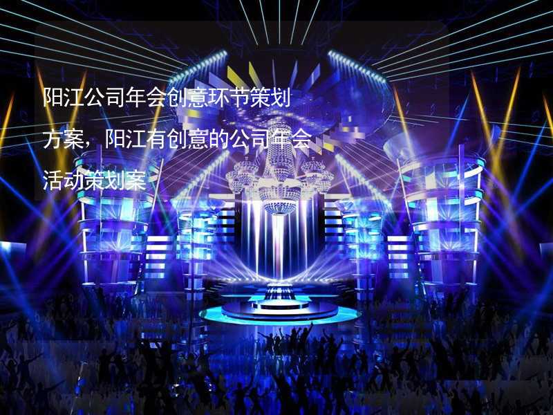 阳江公司年会创意环节策划方案，阳江有创意的公司年会活动策划案_2