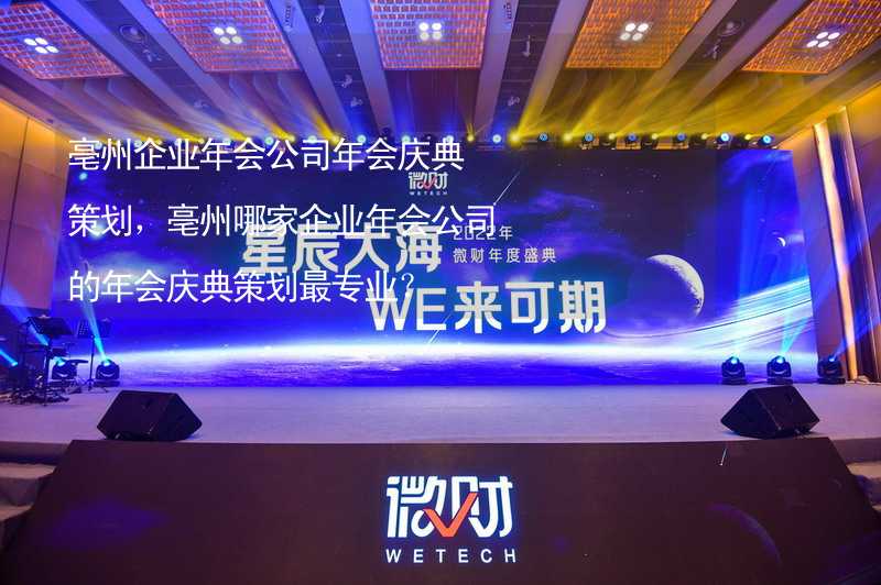 亳州企业年会公司年会庆典策划，亳州哪家企业年会公司的年会庆典策划最专业？