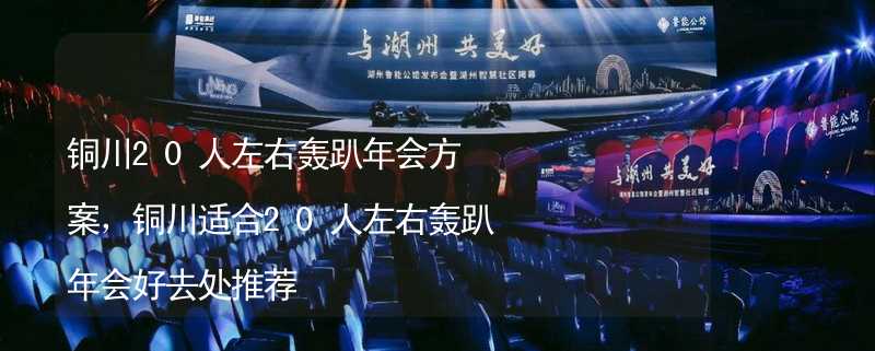 铜川20人左右轰趴年会方案，铜川适合20人左右轰趴年会好去处推荐_1