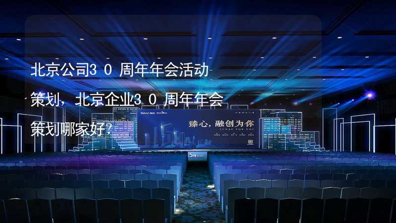 北京公司30周年年会活动策划，北京企业30周年年会策划哪家好？
