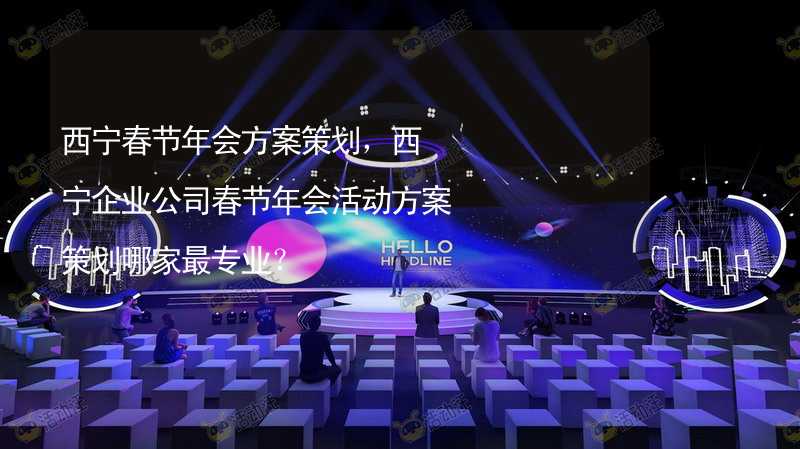 西宁春节年会方案策划，西宁企业公司春节年会活动方案策划哪家最专业？