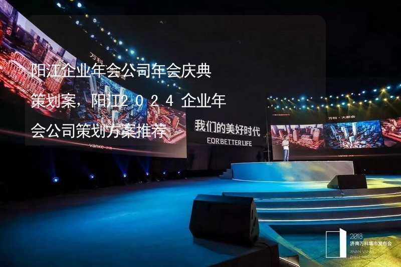 阳江企业年会公司年会庆典策划案，阳江2024企业年会公司策划方案推荐
