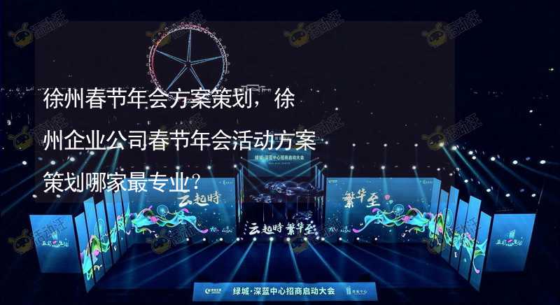 徐州春节年会方案策划，徐州企业公司春节年会活动方案策划哪家最专业？